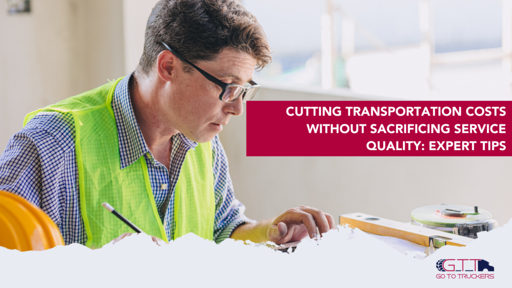 Cutting Transportation Costs Without Sacrificing Service Quality: Expert Tips